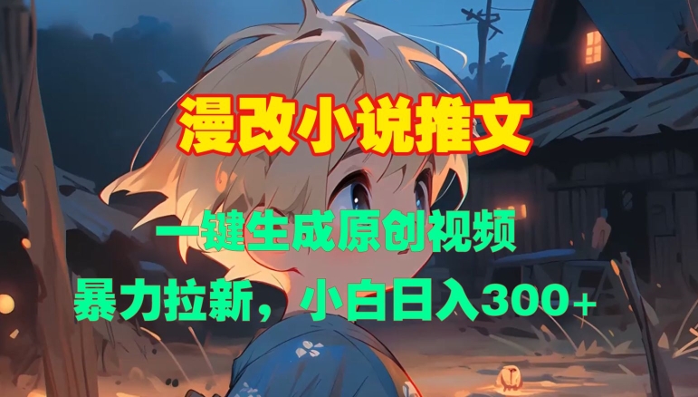 漫改小说推文，一键生成原创视频，暴力拉新，小白_免费分享网络创业,副业,信息差项目的老牌资源整合平台！金铲子项目