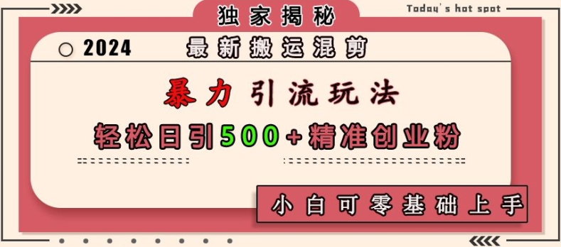 最新搬运混剪暴力引流玩法，日引精准创业粉，小白可零基础上手_免费分享网络创业,副业,信息差项目的老牌资源整合平台！金铲子项目