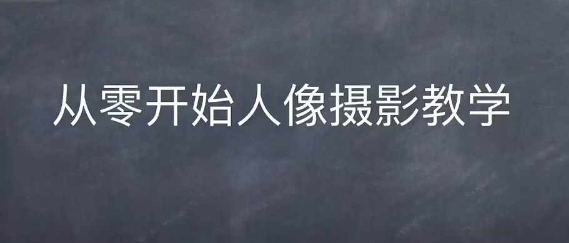 情感人像摄影综合训练，从0开始人像摄影教学_免费分享网络创业,副业,信息差项目的老牌资源整合平台！金铲子项目
