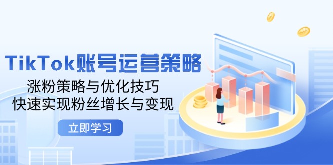 （12614期）TikTok账号运营策略：涨粉策略与优化技巧，快速实现粉丝增长与_免费分享网络创业,副业,信息差项目的老牌资源整合平台！金铲子项目