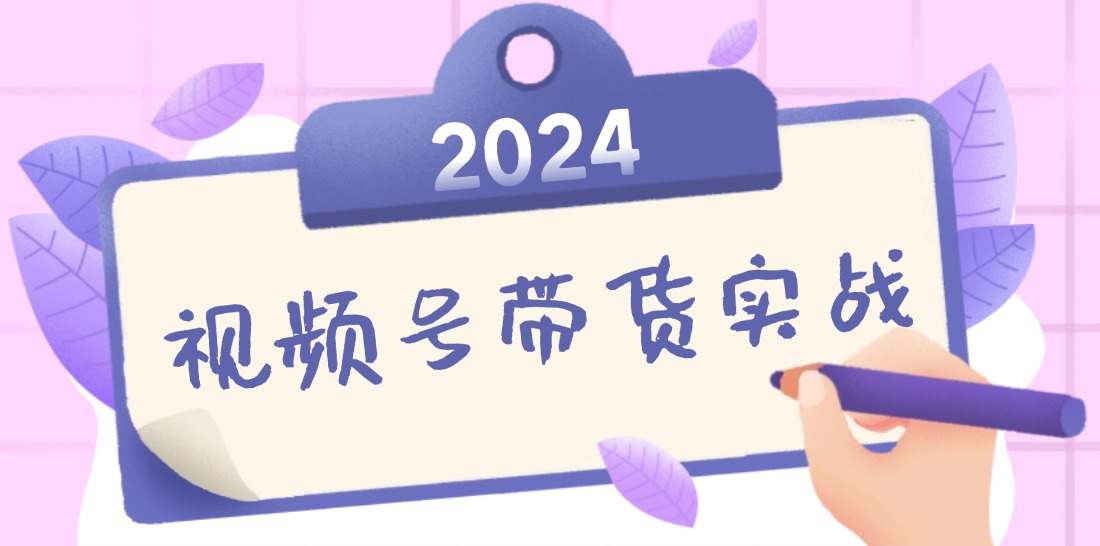 （12612期）2024视频号最新带货实战课：无人直播/书单号卖货/个人IP口播(附资料素材)_免费分享网络创业,副业,信息差项目的老牌资源整合平台！金铲子项目