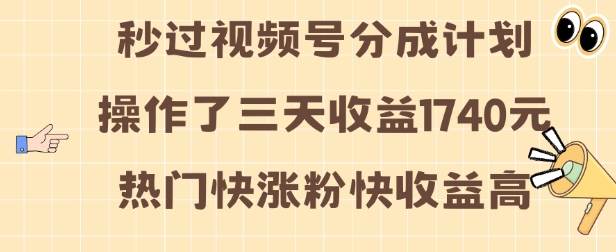 视频号分成计划操作了三天1740元这类视频很好做，热门快涨粉快高_免费分享网络创业,副业,信息差项目的老牌资源整合平台！金铲子项目