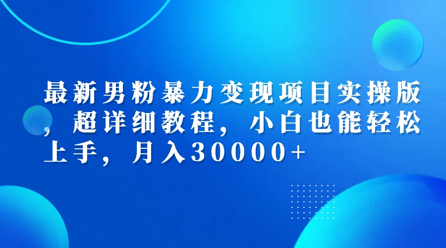（12661期）最新男粉暴力项目实操版，超详细教程，小白也能上手，0_免费分享网络创业,副业,信息差项目的老牌资源整合平台！金铲子项目