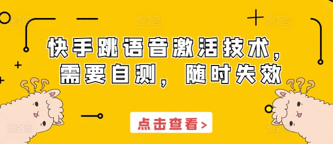 快手跳语音激活技术，需要自测，随时失效_免费分享网络创业,副业,信息差项目的老牌资源整合平台！金铲子项目