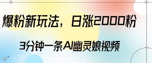 爆粉新玩法，3分钟一条AI幽灵娘视频，日涨2000粉丝，多种方式_免费分享网络创业,副业,信息差项目的老牌资源整合平台！金铲子项目