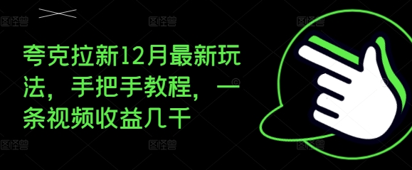 夸克拉新12月最新玩法，手把手教程，一条视频几千_免费分享网络创业,副业,信息差项目的老牌资源整合平台！金铲子项目