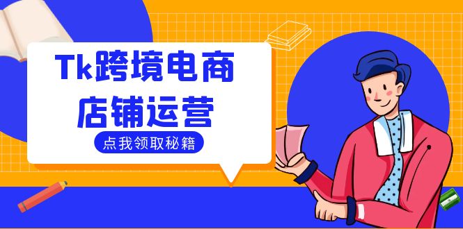 （12757期）Tk跨境电商店铺运营：选品策略与流量技巧，助力跨境商家成功出海_免费分享网络创业,副业,信息差项目的老牌资源整合平台！金铲子项目