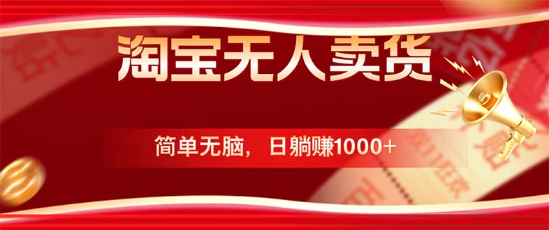 （12750期）淘宝无人卖货最新玩法，简单无脑，日躺，国庆节更暴利_免费分享网络创业,副业,信息差项目的老牌资源整合平台！金铲子项目