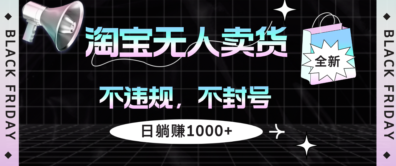 （12780期）淘宝无人卖货4，不违规不封号，简单无脑，日躺_免费分享网络创业,副业,信息差项目的老牌资源整合平台！金铲子项目