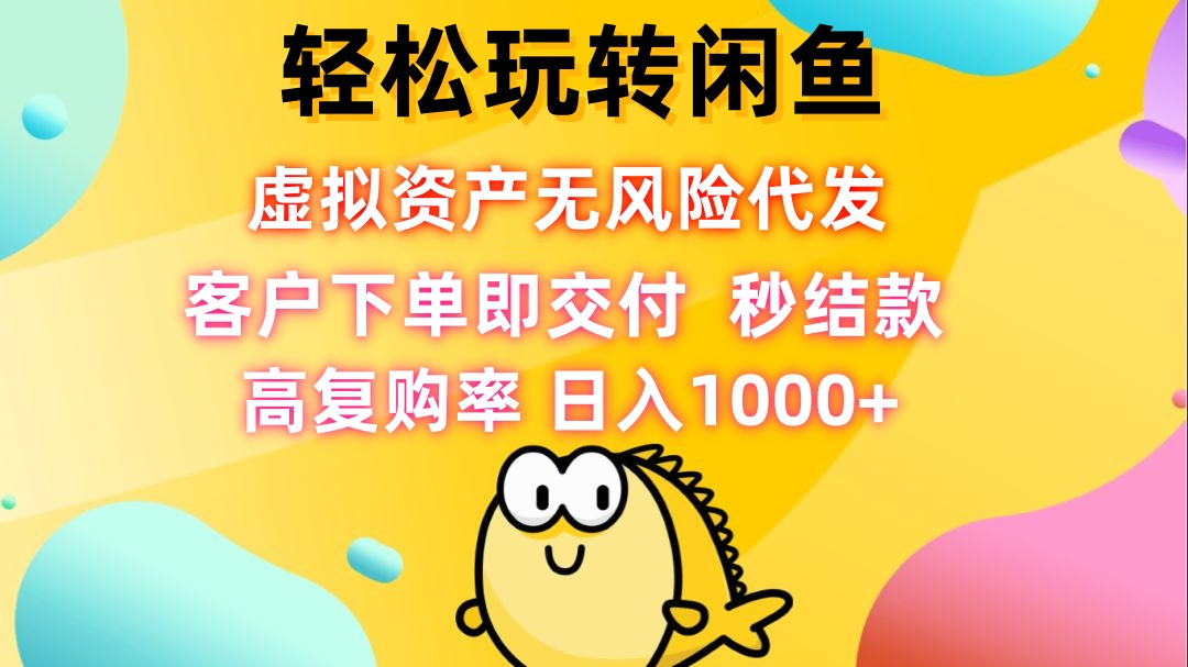 （12776期）玩转闲鱼虚拟资产无风险代发客户下单即交付秒结款高复购率日…_免费分享网络创业,副业,信息差项目的老牌资源整合平台！金铲子项目