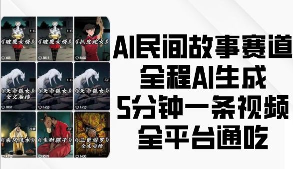 AI民间故事赛道，全程AI生成5分钟一条视频，全平台通吃_免费分享网络创业,副业,信息差项目的老牌资源整合平台！金铲子项目