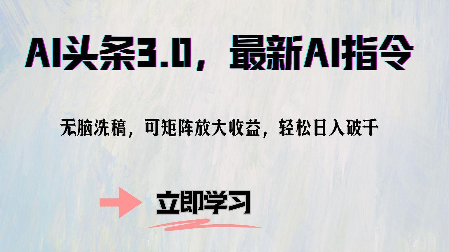 （12831期）AI头条3.0，最新AI指令，无脑洗稿，可矩阵放大收…_免费分享网络创业,副业,信息差项目的老牌资源整合平台！金铲子项目