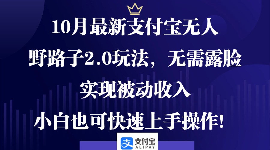 （12824期）10月最新支付宝无人野路子2.0玩法，无需露脸，实现被动，小白也可…_免费分享网络创业,副业,信息差项目的老牌资源整合平台！金铲子项目