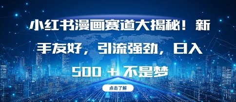 小红书漫画赛道大揭秘新手友好，引流强劲，_免费分享网络创业,副业,信息差项目的老牌资源整合平台！金铲子项目