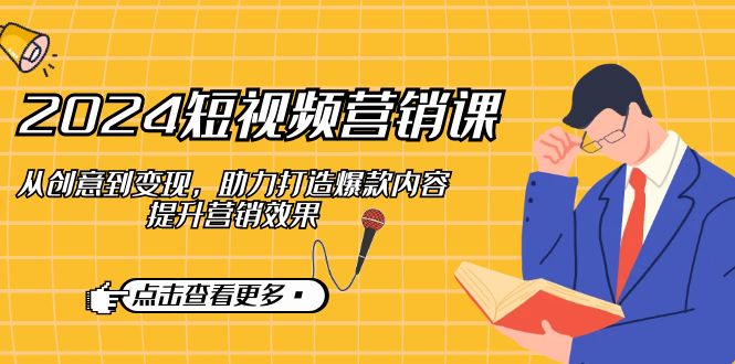 （12846期）2024短视频-营销课：从创意到，助力打造爆款内容，提升营销效果_免费分享网络创业,副业,信息差项目的老牌资源整合平台！金铲子项目