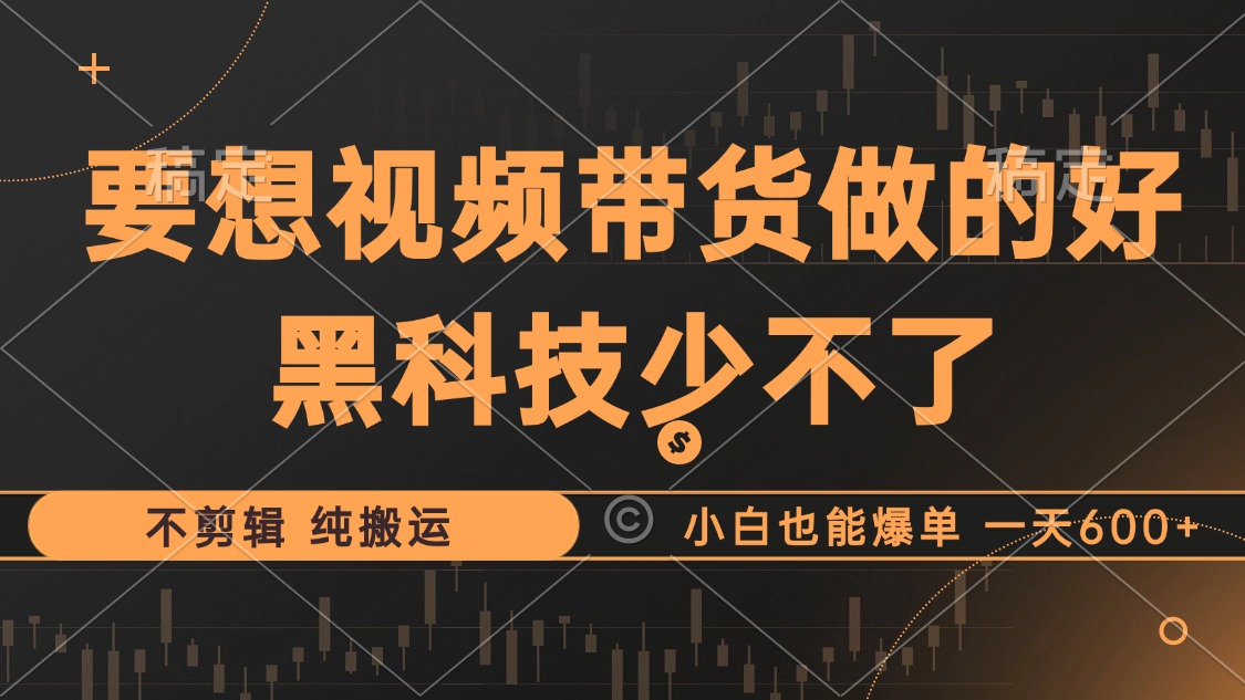 （12868期）抖音视频带货最暴力玩法，利用黑科技不剪辑纯搬运，小白也能爆单，单…_免费分享网络创业,副业,信息差项目的老牌资源整合平台！金铲子项目