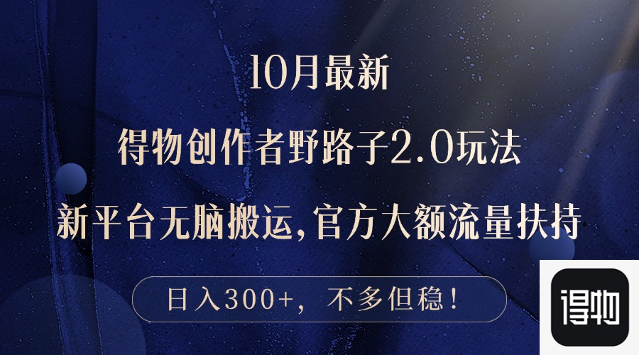 （12901期）10月最新得物创作者野路子2.0玩法，新平台无脑搬运，_免费分享网络创业,副业,信息差项目的老牌资源整合平台！金铲子项目