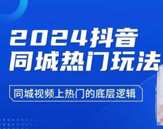 2024抖音同城热门玩法，​同城视频上热门的底层逻辑_免费分享网络创业,副业,信息差项目的老牌资源整合平台！金铲子项目