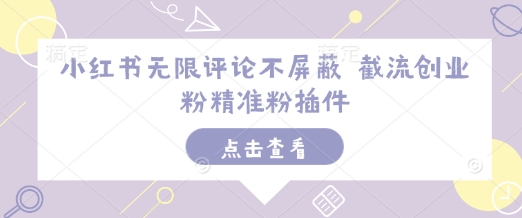 小红书无限评论不屏蔽截流创业粉精准粉插件_免费分享网络创业,副业,信息差项目的老牌资源整合平台！金铲子项目