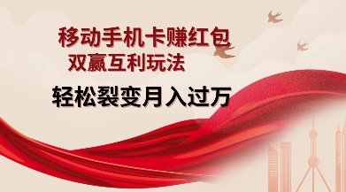 移动手机卡挣红包，双赢互利玩法，裂变过W【仅揭秘】_免费分享网络创业,副业,信息差项目的老牌资源整合平台！金铲子项目