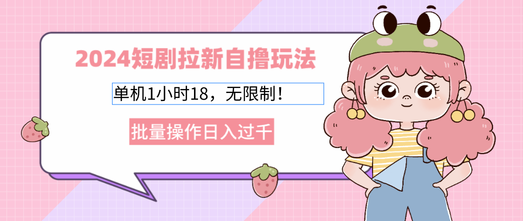（12972期）2024短剧拉新自撸玩法。单机1小时18，无限制，批量操作过千_免费分享网络创业,副业,信息差项目的老牌资源整合平台！金铲子项目