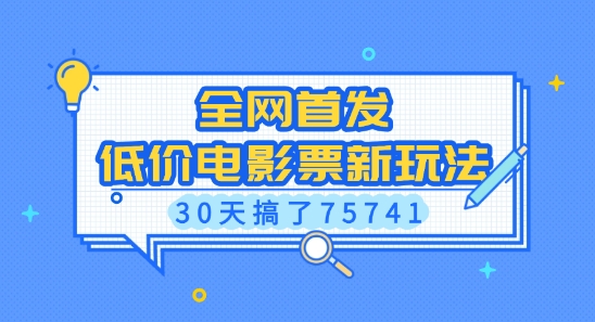 全网首发，低价电影票新玩法，已有人30天搞了75741_免费分享网络创业,副业,信息差项目的老牌资源整合平台！金铲子项目