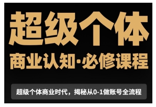 超级个体商业认知觉醒视频课，商业认知·必修课程揭秘从0-1账号全流程_免费分享网络创业,副业,信息差项目的老牌资源整合平台！金铲子项目