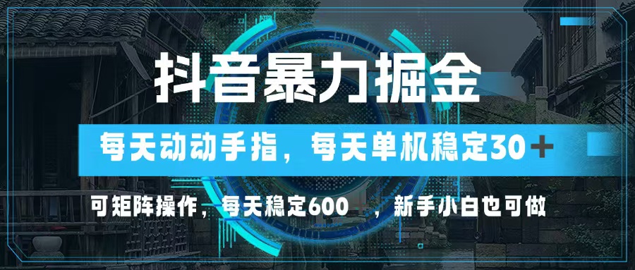 （13013期）抖音暴力掘金，动动手指就可以，单机，可矩阵操作，每天稳定，…_免费分享网络创业,副业,信息差项目的老牌资源整合平台！金铲子项目