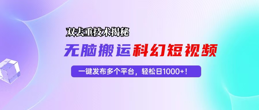 （13048期）科幻短视频双重去重技术揭秘，一键发布多个平台，_免费分享网络创业,副业,信息差项目的老牌资源整合平台！金铲子项目