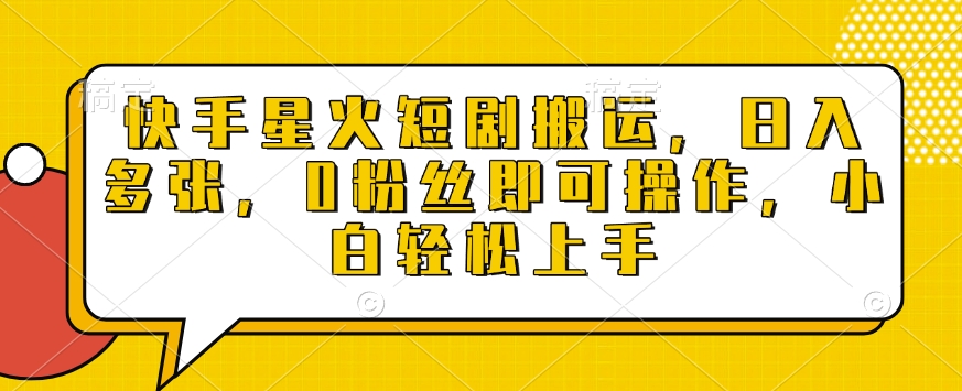 快手星火短剧搬运0粉丝即可操作，小白上手_免费分享网络创业,副业,信息差项目的老牌资源整合平台！金铲子项目