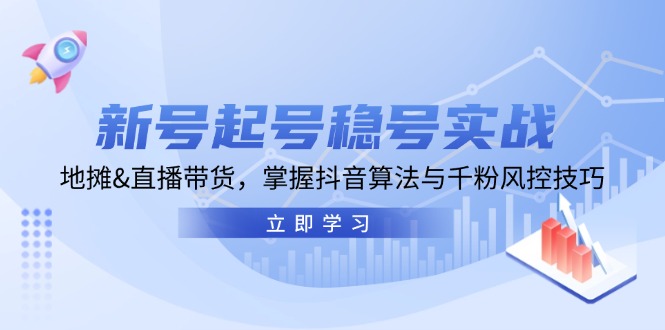 （13071期）新号起号稳号实战：地摊&直播带货，掌握抖音算法与千粉风控技巧_免费分享网络创业,副业,信息差项目的老牌资源整合平台！金铲子项目