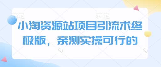 小淘资源站项目引流术终极版，亲测实操可行的_免费分享网络创业,副业,信息差项目的老牌资源整合平台！金铲子项目