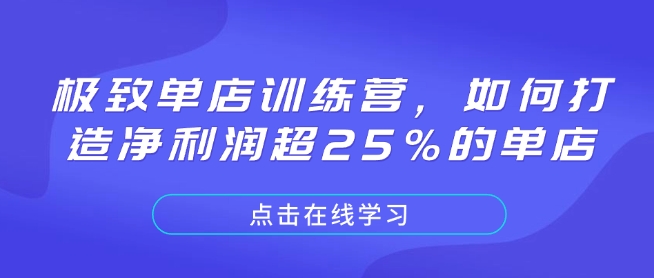 极致单店训练营，如何打造净利润超25%的单店_免费分享网络创业,副业,信息差项目的老牌资源整合平台！金铲子项目