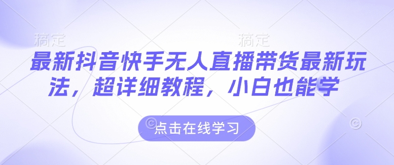 最新抖音快手无人直播带货玩法，超详细教程，小白也能学_免费分享网络创业,副业,信息差项目的老牌资源整合平台！金铲子项目