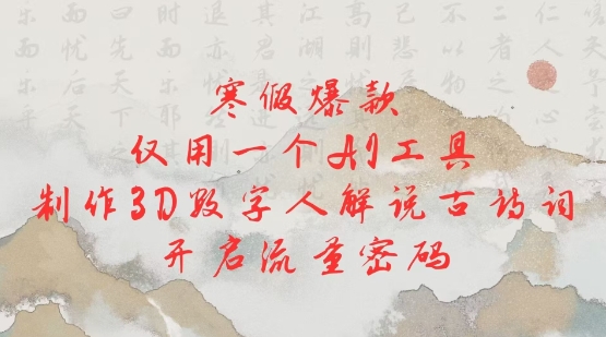 寒假爆款，仅用一个AI工具，制作3D数字人解说古诗词，开启流量密码_免费分享网络创业,副业,信息差项目的老牌资源整合平台！金铲子项目