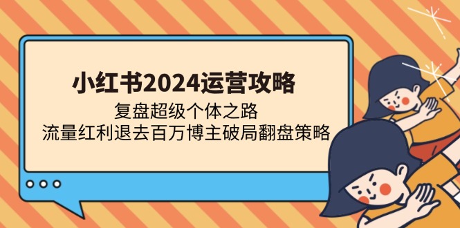 （13194期）小红书2024运营攻略：复盘超级个体之路流量红利退去百万博主破局翻盘_免费分享网络创业,副业,信息差项目的老牌资源整合平台！金铲子项目