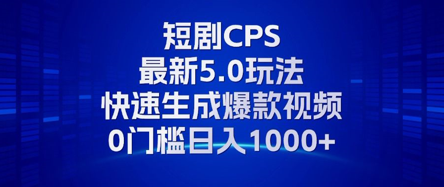 （13188期）11月最新短剧CPS玩法，快速生成爆款视频，小白0门槛_免费分享网络创业,副业,信息差项目的老牌资源整合平台！金铲子项目