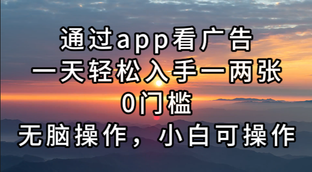 （13207期）通过app看广告，一天入手一两张0门槛，无脑操作，小白可操作_免费分享网络创业,副业,信息差项目的老牌资源整合平台！金铲子项目