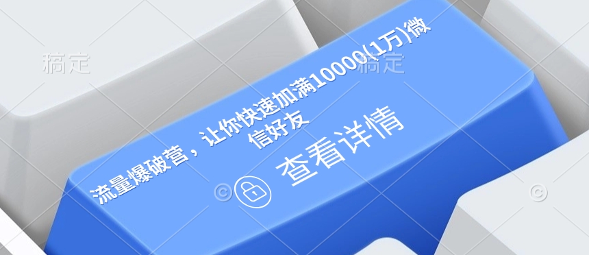 流量爆破营，让你快速加满10000(1万)微信好友_免费分享网络创业,副业,信息差项目的老牌资源整合平台！金铲子项目