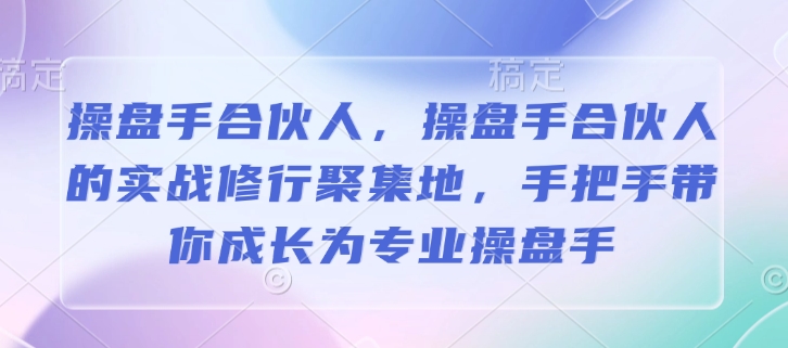 操盘手合伙人，操盘手合伙人的实战修行聚集地，手把手带你成长为专业操盘手_免费分享网络创业,副业,信息差项目的老牌资源整合平台！金铲子项目
