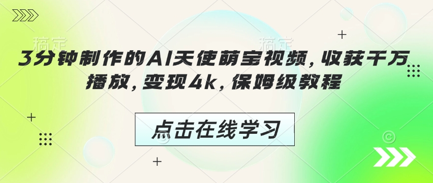 3分钟制作的AI天使萌宝视频，收获千万播放保姆级教程_免费分享网络创业,副业,信息差项目的老牌资源整合平台！金铲子项目