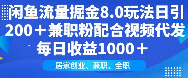 闲鱼流量掘金8.0玩法日引兼职粉配合视频代发，适合互联网小白居家创业_免费分享网络创业,副业,信息差项目的老牌资源整合平台！金铲子项目