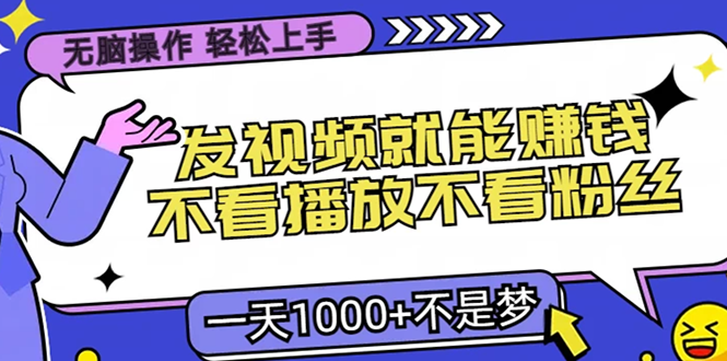 （13283期）无脑操作，只要发视频就能赚钱？不看播放不看粉丝，小白上手，一天…_免费分享网络创业,副业,信息差项目的老牌资源整合平台！金铲子项目