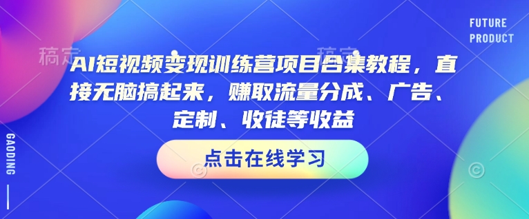 AI短视频训练营项目合集教程，直接无脑搞起来，赚取流量分成、广告、定制、收徒等_免费分享网络创业,副业,信息差项目的老牌资源整合平台！金铲子项目