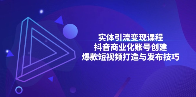 （13428期）实体引流课程；抖音商业化账号创建；爆款短视频打造与发布技巧_免费分享网络创业,副业,信息差项目的老牌资源整合平台！金铲子项目