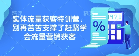 实体流量获客特训营，​别再苦苦支撑了赶紧学会流量营销获客_免费分享网络创业,副业,信息差项目的老牌资源整合平台！金铲子项目