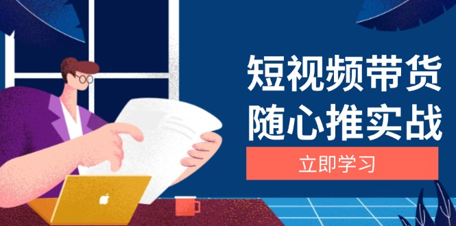 （13466期）短视频带货随心推实战：涵盖选品到放量，详解涨粉、口碑分提升与广告逻辑_免费分享网络创业,副业,信息差项目的老牌资源整合平台！金铲子项目