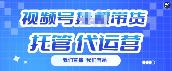 视频号挂J直播带货托管代运营，每个月多挣_免费分享网络创业,副业,信息差项目的老牌资源整合平台！金铲子项目