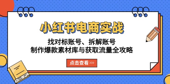 （13490期）小红书电商实战：找对标账号、拆解账号、制作爆款素材库与获取流量全攻略_免费分享网络创业,副业,信息差项目的老牌资源整合平台！金铲子项目