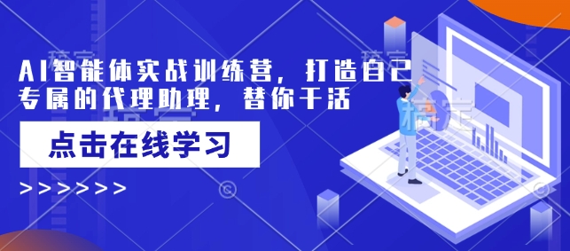 AI智能体实战训练营，打造自己专属的代理助理，替你干活_免费分享网络创业,副业,信息差项目的老牌资源整合平台！金铲子项目